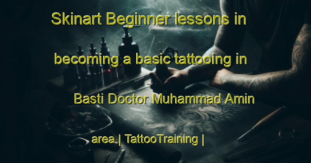 Skinart Beginner lessons in becoming a basic tattooing in Basti Doctor Muhammad Amin area | TattooTraining | TattooClasses | SkinartTraining-Pakistan